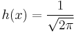  h(x) = {1 \over \sqrt{2 \pi}} 