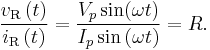 \frac{v_{\text{R}} \left( t \right)}{i_{\text{R}} \left( t \right)} = \frac{V_p \sin(\omega t)}{I_p \sin \left( \omega  t \right)} = R.