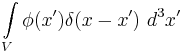 \int\limits_V {\phi(x')\delta(x-x')\ d^3x'}