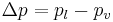 \Delta p = p_{l}-p_{v}