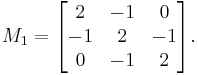  M_1 = \begin{bmatrix} 2&-1&0\\-1&2&-1\\0&-1&2 \end{bmatrix}. 