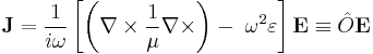 \mathbf{J} = \frac{1}{i\omega} \left[ \left( \nabla \times \frac{1}{\mu} \nabla \times \right) - \; \omega^2 \varepsilon \right] \mathbf{E} \equiv \hat{O}\mathbf{E}