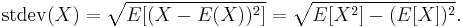 
\operatorname{stdev}(X) = \sqrt{E[(X-E(X))^2]} = \sqrt{E[X^2] - (E[X])^2}.
