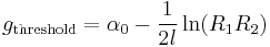 g_\text{threshold} = \alpha_{0} - \frac{1}{2l} \ln (R_1 R_2) 