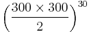 \left(\frac{300\times 300}{2}\right)^{30}