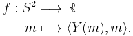 \begin{align}
f: S^2 & \longrightarrow  \mathbb{R}\\
     m & \longmapsto      \langle Y(m), m\rangle.
\end{align}