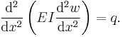 \frac{\mathrm{d}^2}{\mathrm{d} x^2}\left(EI \frac{\mathrm{d}^2 w}{\mathrm{d} x^2}\right) = q.\,