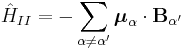 \hat{H}_{II} = -\sum_{\alpha\neq\alpha^\prime}\boldsymbol{\mu}_\alpha\cdot \mathbf{B}_{\alpha^\prime}