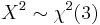 X^2 \sim \chi^2(3)\,