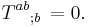 T^{ab}{}_{;b} \, =0.