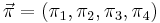 \vec{\pi} = (\pi_1, \pi_2, \pi_3, \pi_4)