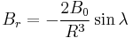 B_r = -\frac{2B_0}{R^3}\sin\lambda