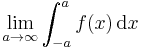 \lim_{a\rightarrow\infty}\int_{-a}^a f(x)\,\mathrm{d}x