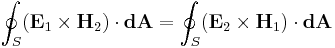 \oint_S (\mathbf{E}_1 \times \mathbf{H}_2) \cdot \mathbf{dA} = \oint_S (\mathbf{E}_2 \times \mathbf{H}_1) \cdot \mathbf{dA} 