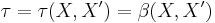 \tau = \tau(X, X') = \beta(X, X')