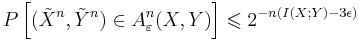  P\left[ (\tilde{X}^n,\tilde{Y}^n) \in A_{\varepsilon}^n(X,Y) \right] \leqslant 2^{-n (I(X;Y) - 3 \epsilon)} 