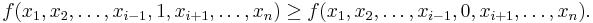 f(x_1,x_2,\ldots,x_{i-1},1,x_{i%2B1},\ldots,x_n) \ge f(x_1,x_2,\ldots,x_{i-1},0,x_{i%2B1},\ldots,x_n).\,