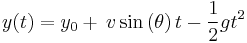  y(t) = y_0 %2B \frac{} {} v\sin \left(\theta\right) t - \frac{1} {2} g t^2 