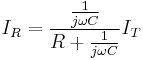  I_R = \frac {\frac{1}{j \omega C}} {R %2B \frac{1}{j \omega C} }I_T 