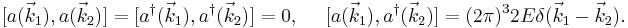 [a(\vec{k}_1),a(\vec{k}_2)]=[a^\dagger(\vec{k}_1),a^\dagger(\vec{k}_2)]=0, \ \ \ \ 
 [a(\vec{k}_1),a^\dagger(\vec{k}_2)]=(2\pi)^3 2E \delta(\vec{k}_1-\vec{k}_2).