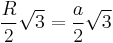  \frac{R}{2}\sqrt{3} = \frac{a}{2}\sqrt{3} \!\, 