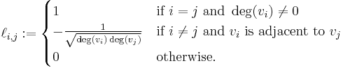 \ell_{i,j}:=
\begin{cases}
1 & \mbox{if}\ i = j\ \mbox{and}\ \deg(v_i) \neq 0\\
-\frac{1}{\sqrt{\deg(v_i)\deg(v_j)}} & \mbox{if}\ i \neq j\ \mbox{and}\ v_i \mbox{ is adjacent to } v_j \\
0 & \mbox{otherwise}.
\end{cases}
