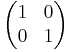 \begin{pmatrix}
1 & 0\\
0 & 1
\end{pmatrix}