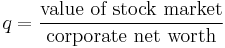 q=\frac{\text{value of stock market}}{\text{corporate net worth}}