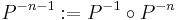 P^{-n-1}�:= P^{-1} \circ P^{-n}