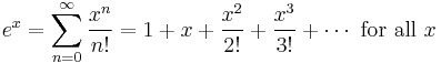 e^{x} = \sum^{\infin}_{n=0} \frac{x^n}{n!} = 1 %2B x %2B \frac{x^2}{2!} %2B \frac{x^3}{3!} %2B \cdots\text{ for all } x\!