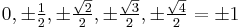 0, \pm \tfrac{1}{2}, \pm\tfrac{\sqrt{2}}{2}, \pm\tfrac{\sqrt{3}}{2}, \pm\tfrac{\sqrt{4}}{2} = \pm 1