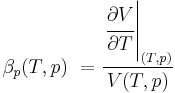 \beta _p(T,p)\ = \frac{\left.\cfrac{\partial V}{\partial T}\right|_{(T,p)}}{V(T,p)} 