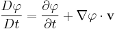 \frac{D \varphi}{D t} = \frac{\partial \varphi}{\partial t} %2B \nabla \varphi \cdot \mathbf v