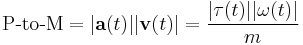  \mbox{P-to-M} = |\mathbf{a}(t)||\mathbf{v}(t)| = \frac{|\mathbf{\tau}(t)||\mathbf{\omega}(t)|}{m}\;