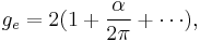  g_e = 2(1%2B\frac{\alpha}{2\pi}%2B\cdots),