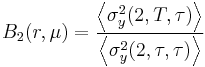 B_2 (r, \mu ) = \frac{ \left \langle\sigma_y^2(2, T, \tau ) \right \rangle}{ \left \langle\sigma_y^2(2, \tau, \tau ) \right\rangle}