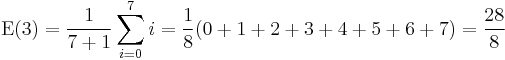 \operatorname{E}(3) = \frac{1}{7%2B1}\sum_{i=0}^{7} i = \frac{1}{8}(0 %2B 1 %2B 2 %2B 3 %2B 4 %2B 5 %2B 6 %2B 7) = \frac{28}{8}