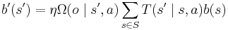 
b'(s') = \eta \Omega(o\mid s',a) \sum_{s\in S} T(s'\mid s,a)b(s)
