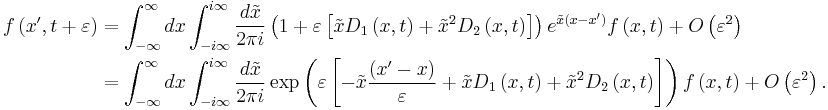 
\begin{align}
f\left( x^{\prime },t%2B\varepsilon \right) &  = \int_{-\infty }^\infty dx\int_{-i\infty }^{i\infty } \frac{d\tilde{x}}{2\pi i} \left(1%2B\varepsilon \left[ \tilde{x}D_{1}\left( x,t\right) %2B\tilde{x}^{2}D_{2}\left( x,t\right) \right] \right) e^{\tilde{x}\left(x-x^{\prime }\right) }f\left( x,t\right) %2BO\left( \varepsilon ^{2}\right) \\
& =\int_{-\infty }^\infty  dx\int_{-i\infty }^{i\infty }\frac{d\tilde{x}}{2\pi i}\exp \left( \varepsilon \left[ -\tilde{x}\frac{\left( x^{\prime}-x\right) }{\varepsilon }%2B\tilde{x}D_{1}\left( x,t\right) %2B\tilde{x}^{2}D_{2}\left( x,t\right) \right] \right) f\left( x,t\right) %2BO\left(\varepsilon ^{2}\right).
\end{align}
