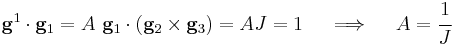 
  \mathbf{g}^1\cdot\mathbf{g}_1 =  A~\mathbf{g}_1\cdot(\mathbf{g}_2\times\mathbf{g}_3) = AJ = 1 \quad \implies \quad A = \cfrac{1}{J}
