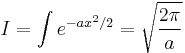  I = \int e^{-ax^2/2} = \sqrt{2\pi\over a} 