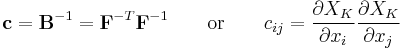 \mathbf{c}=\mathbf B^{-1}=\mathbf F^{-T}\mathbf F^{-1} \qquad \text{or} \qquad c_{ij}=\frac {\partial X_K} {\partial x_i} \frac {\partial X_K} {\partial x_j}\,\!