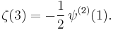 \zeta(3) = -\frac{1}{2} \, \psi^{(2)}(1).