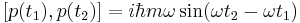 [p(t_{1}), p(t_{2})]=i\hbar m\omega\sin(\omega t_{2}-\omega t_{1}) 