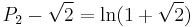  \!\ P_2 - \sqrt2 = \ln(1 %2B \sqrt2)