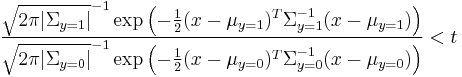  \frac{ \sqrt{2 \pi |\Sigma_{y=1}|}^{-1} \exp \left( -\frac{1}{2}(x-\mu_{y=1})^T \Sigma_{y=1}^{-1} (x-\mu_{y=1}) \right) }{ \sqrt{2 \pi |\Sigma_{y=0}|}^{-1} \exp \left( -\frac{1}{2}(x-\mu_{y=0})^T \Sigma_{y=0}^{-1} (x-\mu_{y=0}) \right)} < t 