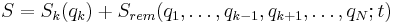 
S = S_{k}(q_{k}) %2B S_{rem}(q_{1}, \dots, q_{k-1}, q_{k%2B1}, \ldots, q_{N}; t)
