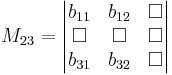 M_{23} = \begin{vmatrix}
b_{11} & b_{12} & \Box \\
\Box & \Box & \Box \\
b_{31} & b_{32} & \Box \\
\end{vmatrix}