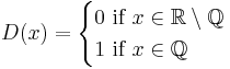 D(x)=\begin{cases}
  0\mbox{ if }x \in \mathbb{R} \setminus \mathbb{Q}\\
  1\mbox{ if }x \in \mathbb{Q}
\end{cases}
