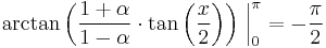 \arctan\left(\frac{1%2B\alpha}{1-\alpha}\cdot\tan\left(\frac{x}{2}\right)\right)\,\bigg|_0^\pi=-\frac{\pi}{2}\,